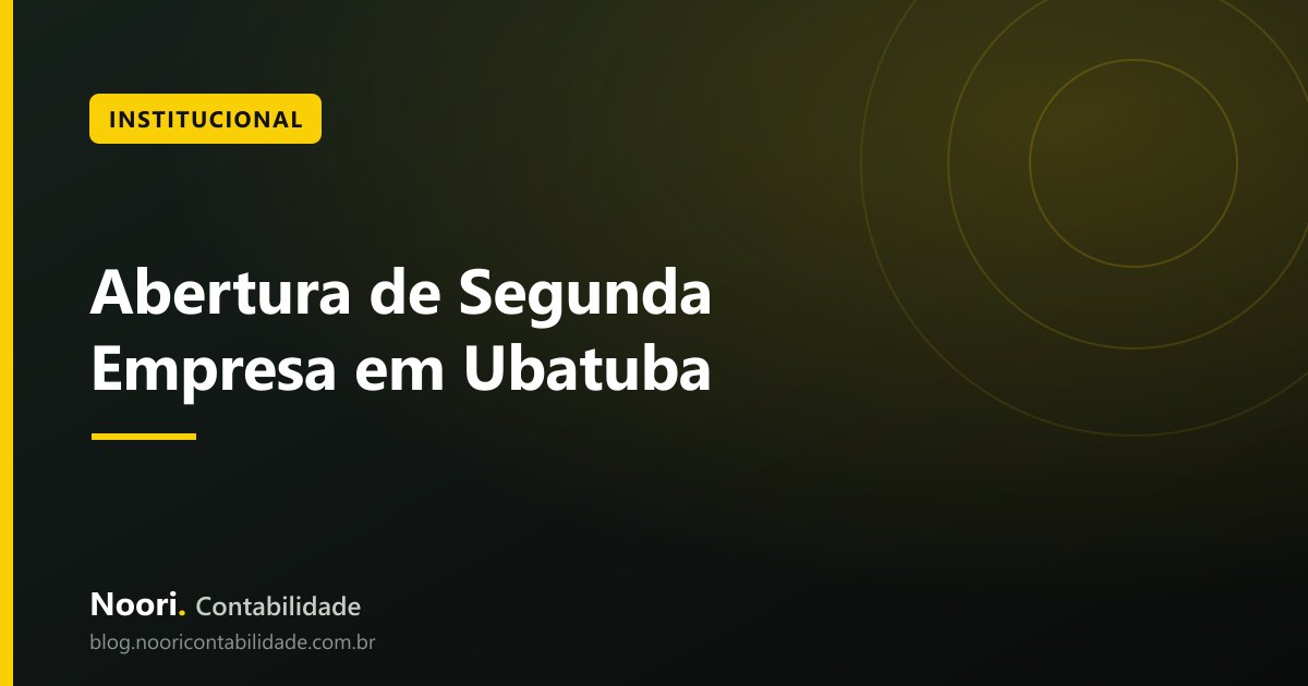 Abertura de Segunda Empresa em Ubatuba: o que Considerar