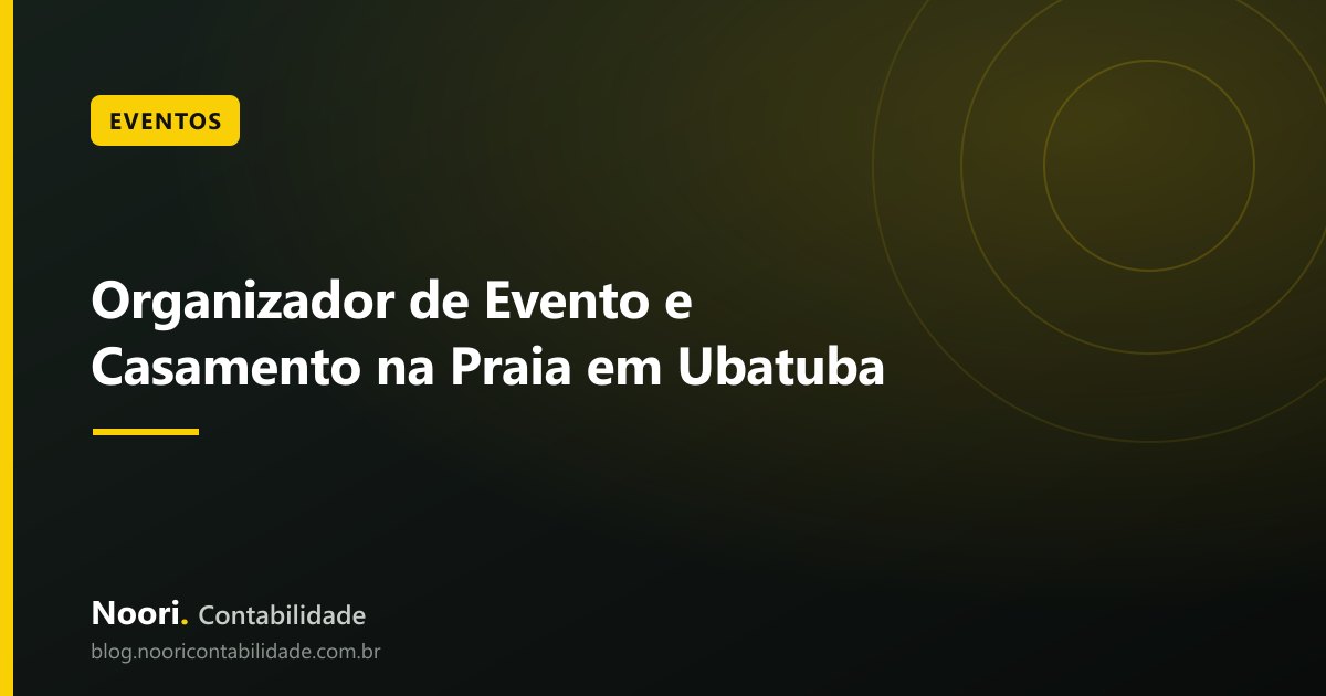 Organizador de Evento e Casamento na Praia em Ubatuba: Como Abrir CNPJ