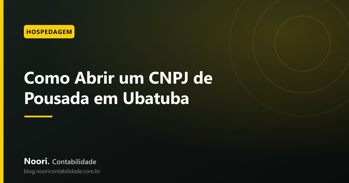 Como Abrir um CNPJ de Pousada em Ubatuba: o Passo a Passo que a Gente Usa com Cada Cliente
