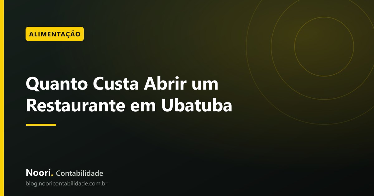 Quanto Custa Abrir um Restaurante em Ubatuba: Alvará, Vigilância Sanitária e Simples Nacional