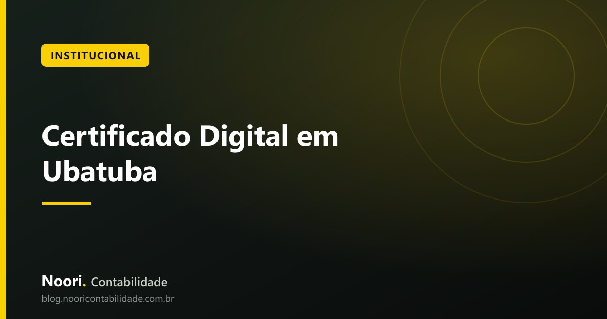 Certificado Digital em Ubatuba: Por que Sua Empresa Precisa