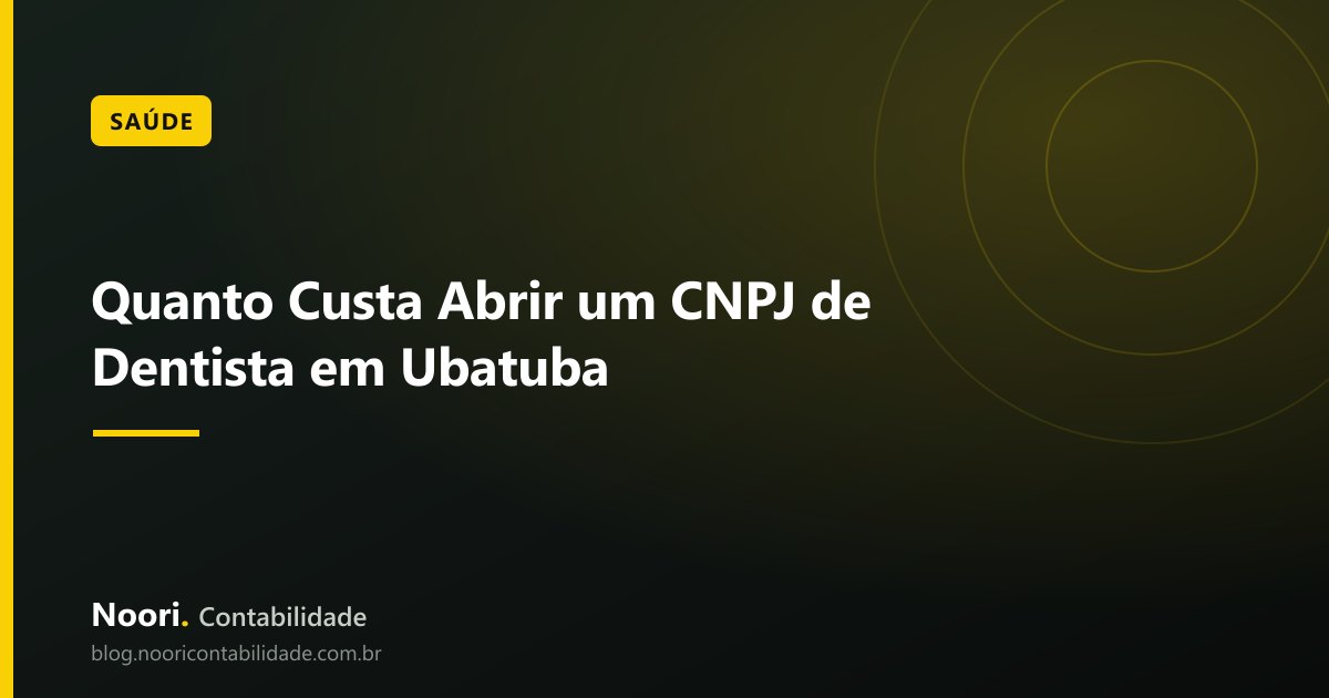 Quanto Custa Abrir um CNPJ de Dentista em Ubatuba