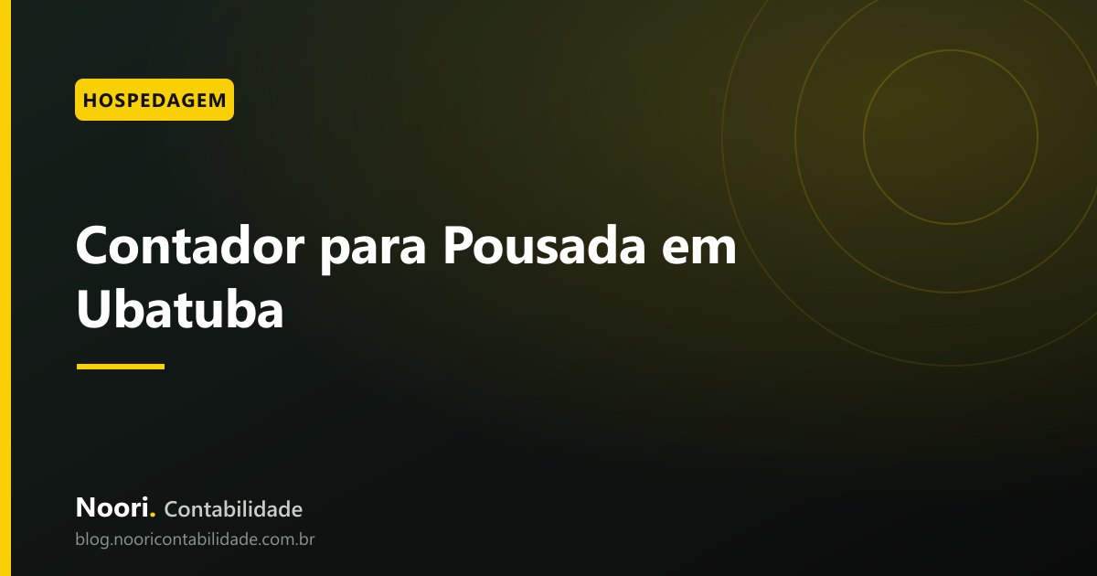 Contador para Pousada em Ubatuba: o que Faz Diferença de Verdade