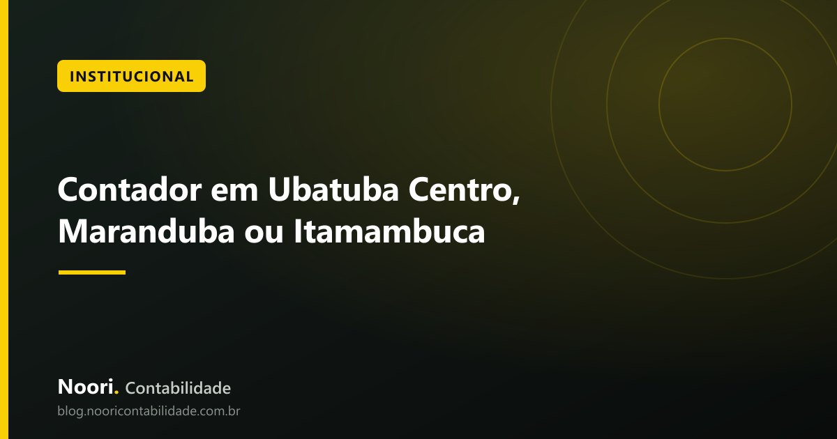 Contador em Ubatuba Centro, Maranduba ou Itamambuca: Atendimento Digital Cobre Toda a Cidade