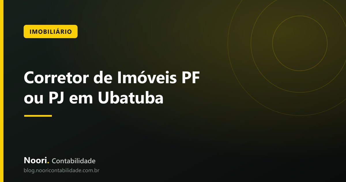 Corretor de Imóveis PF ou PJ em Ubatuba: o que Compensa Mais em Comissão Alta
