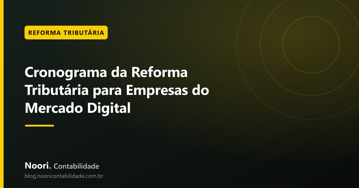 Cronograma da Reforma Tributária para Empresas do Mercado Digital: o que muda de 2026 a 2033