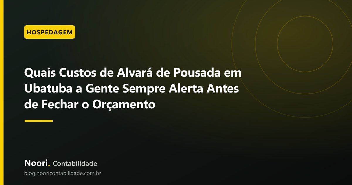Quais Custos de Alvará de Pousada em Ubatuba a Gente Sempre Alerta Antes de Fechar o Orçamento