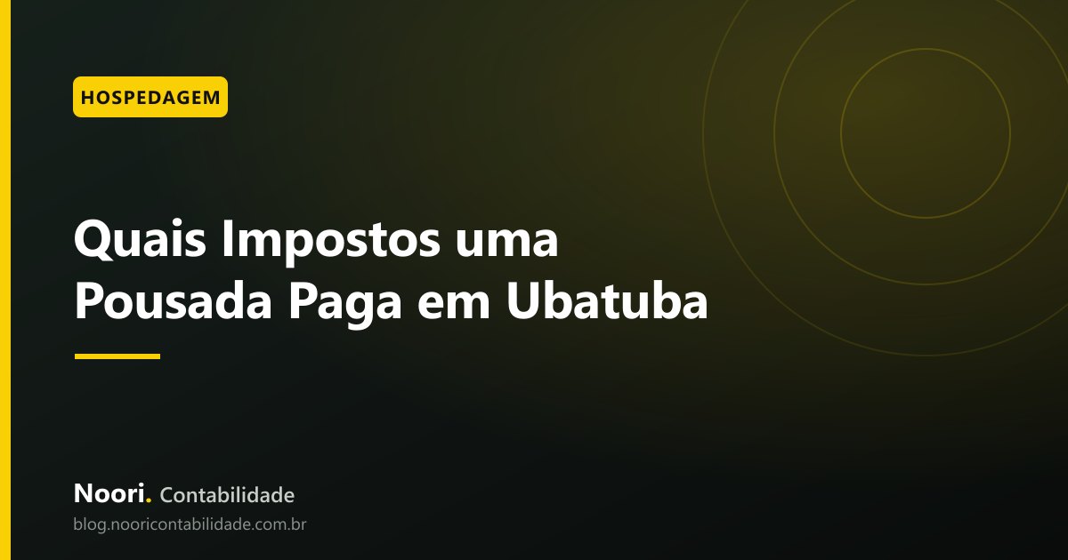 Quais Impostos uma Pousada Paga em Ubatuba: o que a Gente Explica pra Cada Cliente Novo