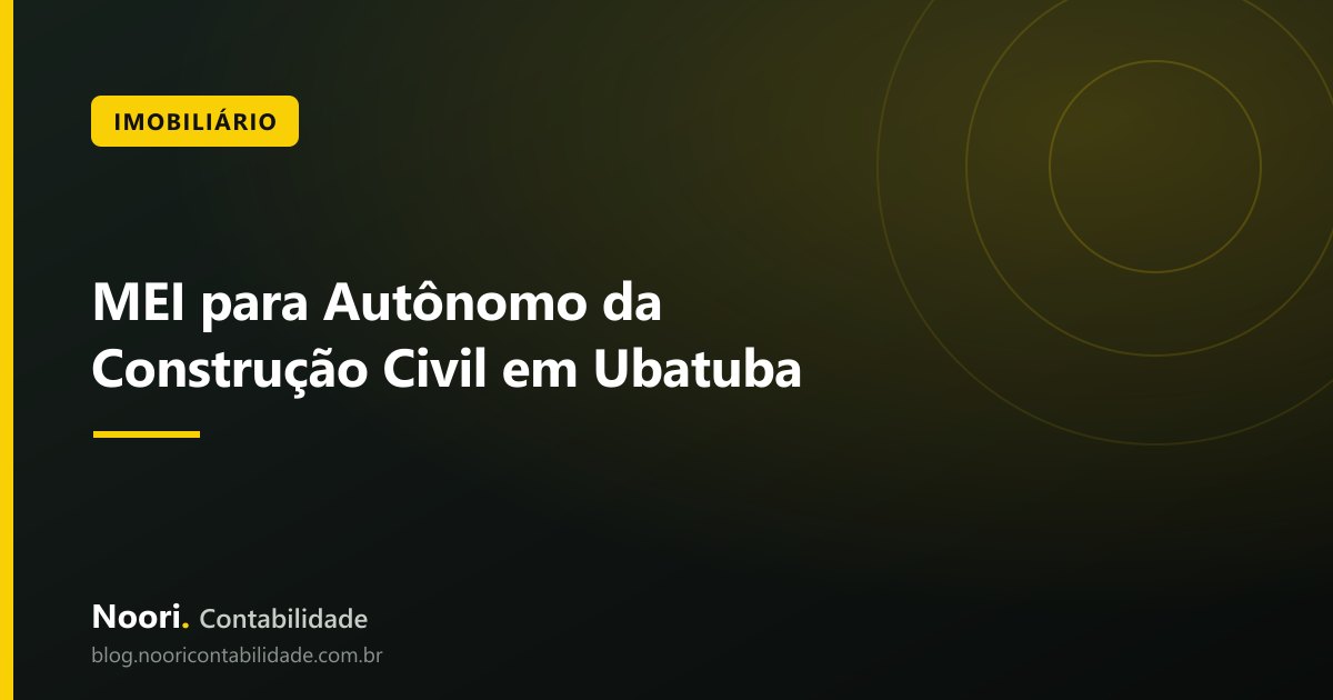 MEI para Autônomo da Construção Civil em Ubatuba: Limite e o que Pode Fazer
