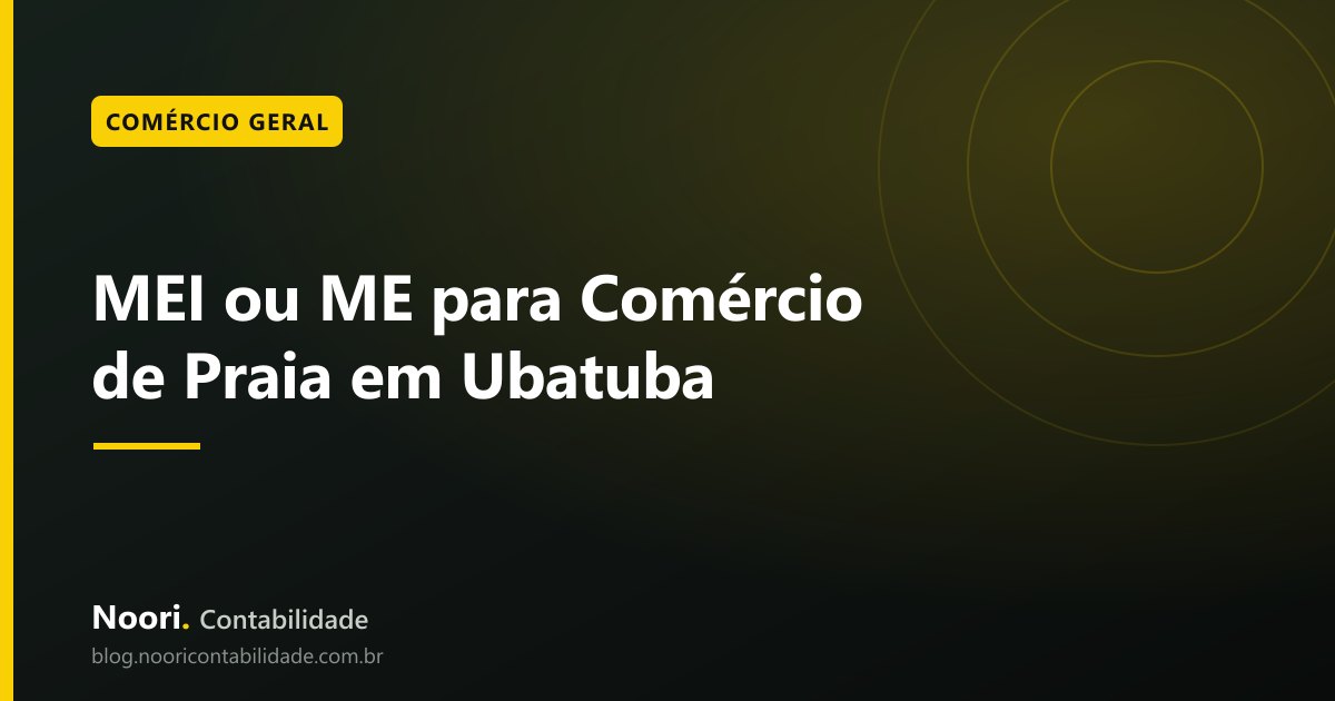 MEI ou ME para Comércio de Praia em Ubatuba: Qual Escolher em 2026