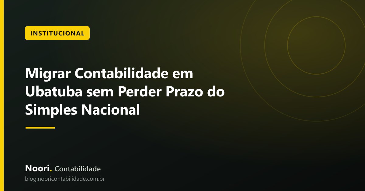 Migrar Contabilidade em Ubatuba sem Perder Prazo do Simples Nacional