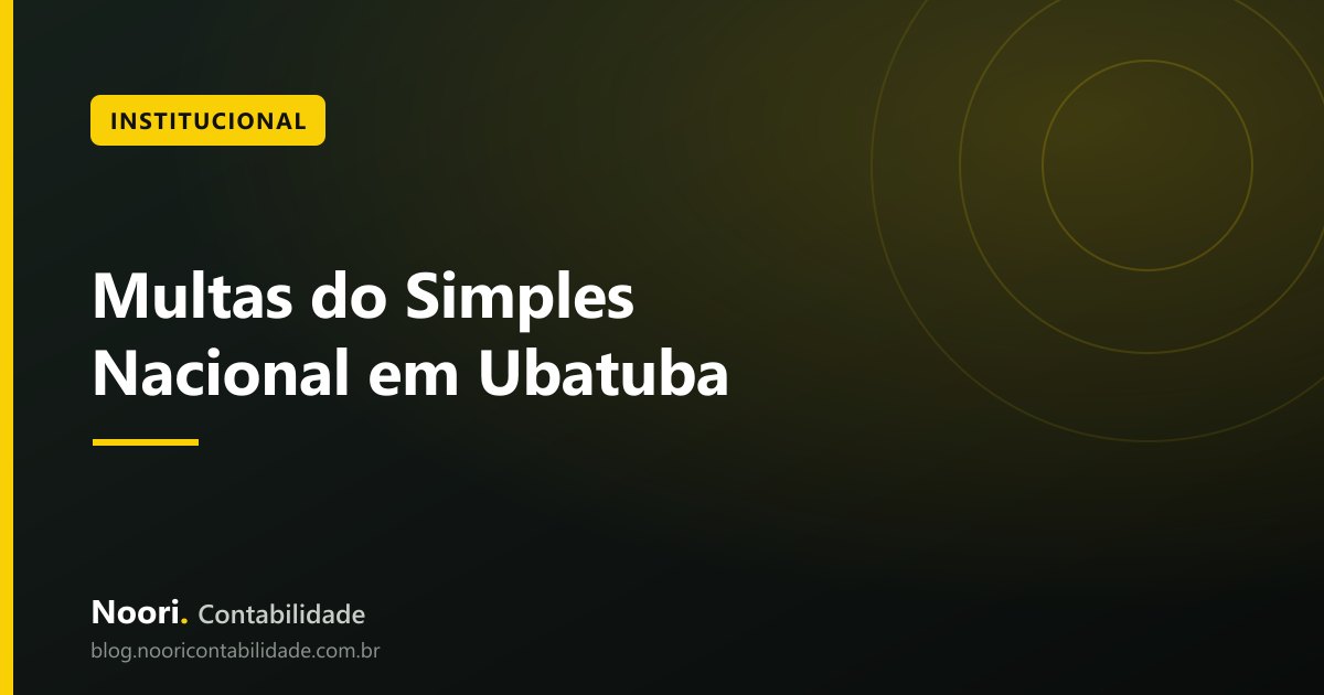 Multas do Simples Nacional em Ubatuba: Como Evitar