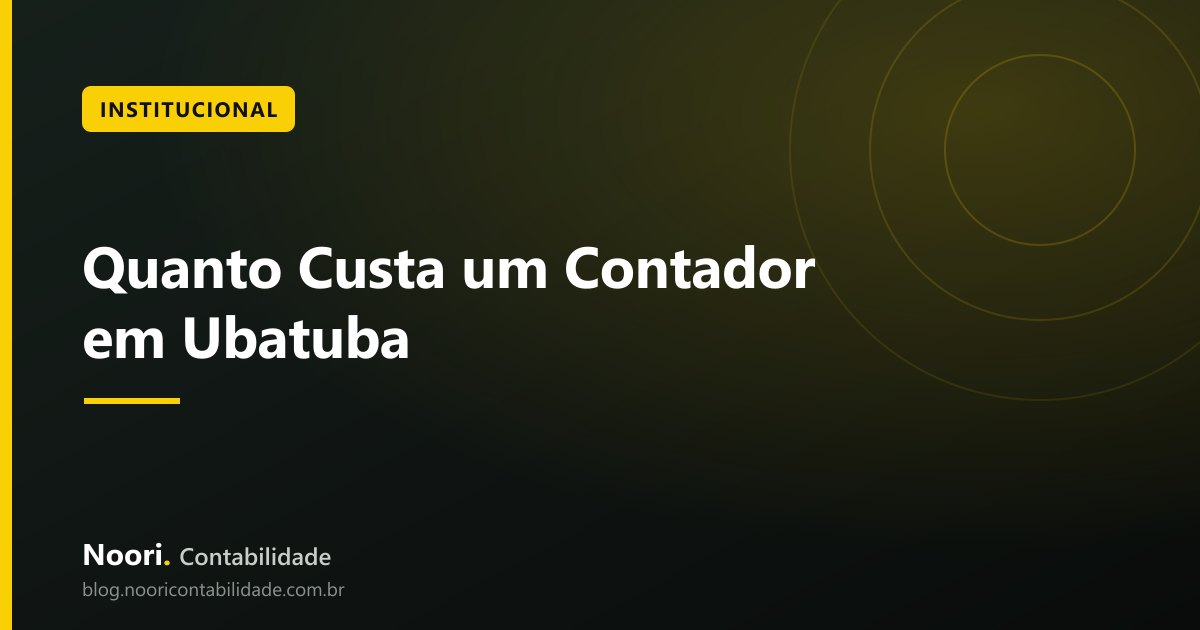 Quanto Custa um Contador em Ubatuba: como Funciona a Mensalidade Contábil