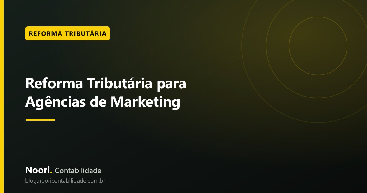 Reforma Tributária para Agências de Marketing: como separar fee de serviço e verba de mídia na nova lógica do IBS
