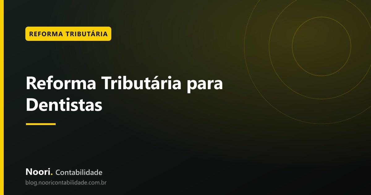 Reforma Tributária para Dentistas: como organizar impostos e nota fiscal
