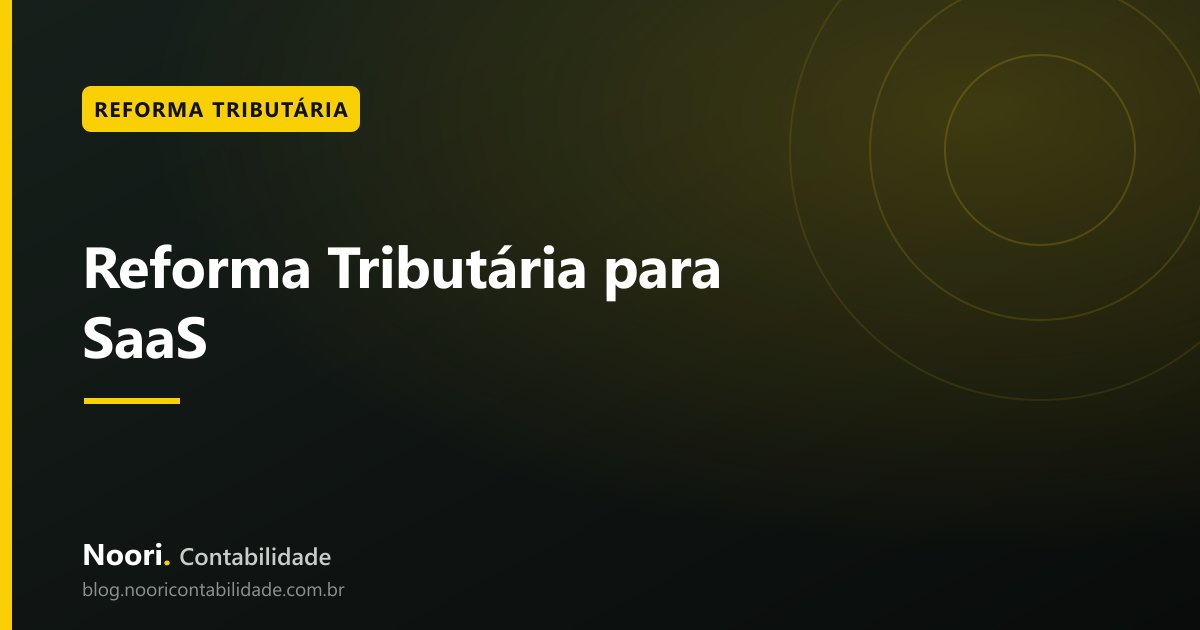 Reforma Tributária para SaaS: como proteger o MRR, revisar contratos e preparar a operação para a nova lógica fiscal