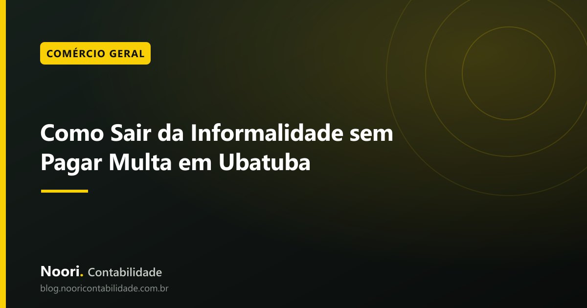Como Sair da Informalidade sem Pagar Multa em Ubatuba
