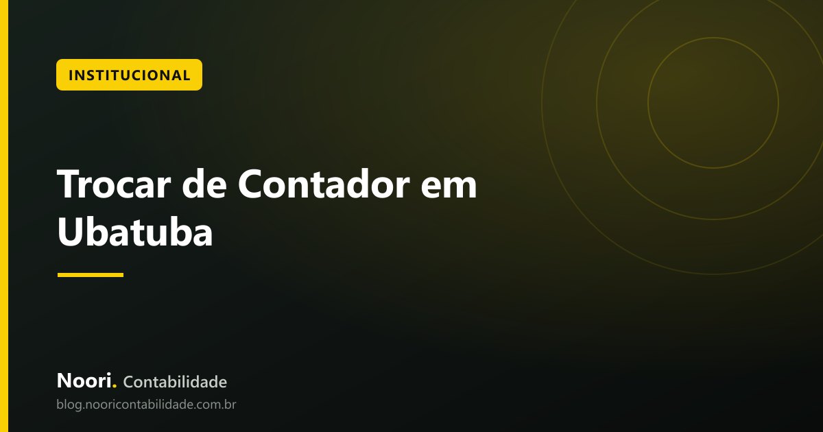 Trocar de Contador em Ubatuba: 7 Sinais e Como Migrar sem Perder Prazo Fiscal