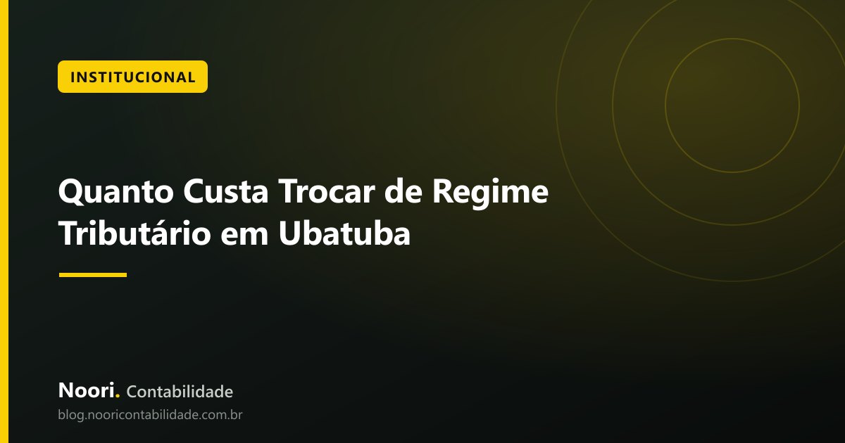 Quanto Custa Trocar de Regime Tributário em Ubatuba